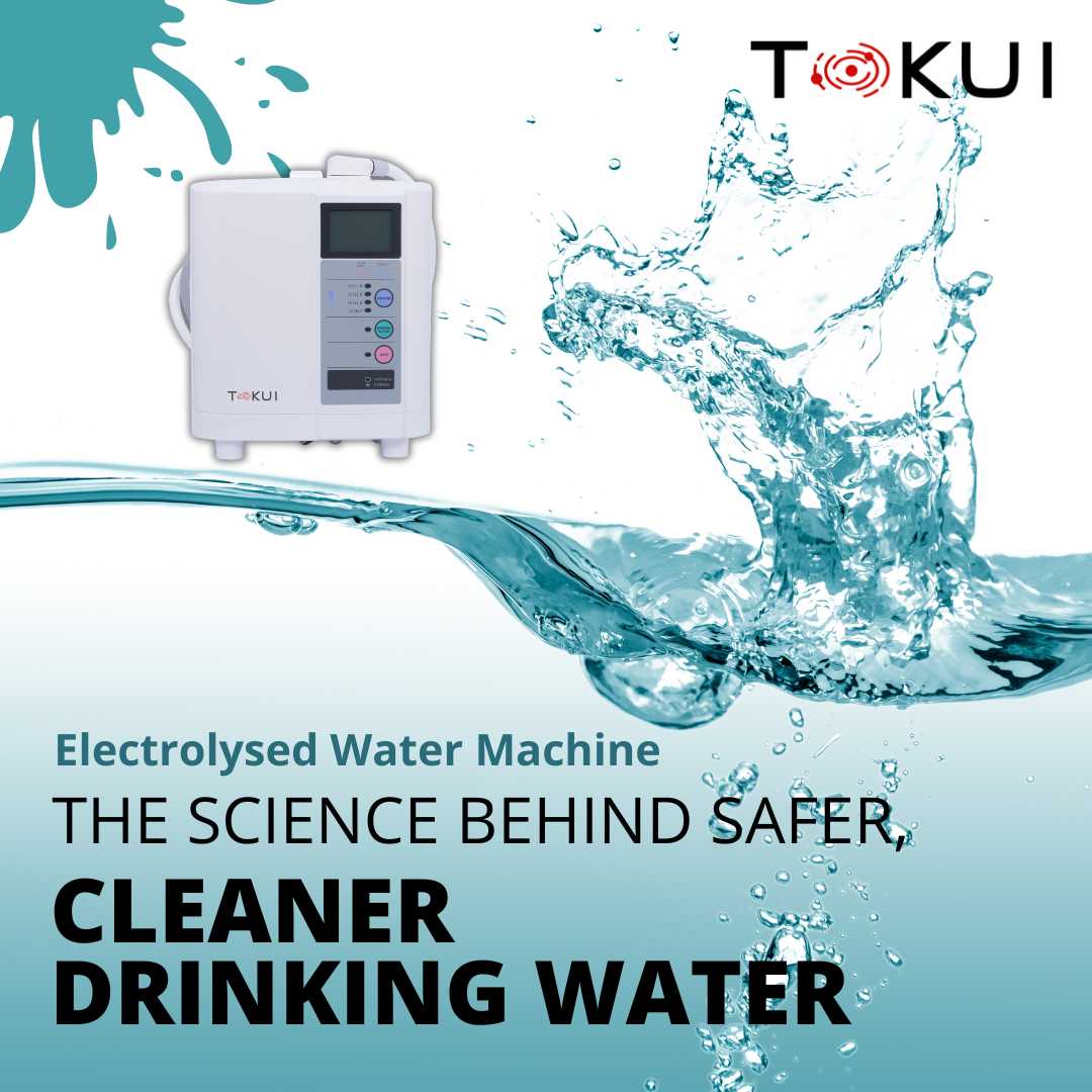 Electrolysed Water Machine: The Science Behind Safer, Cleaner Drinking Water - Tokui Pty Ltd