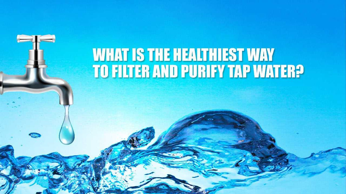 What Is the Healthiest Way to Filter and Purify Tap Water? - Tokui Pty Ltd